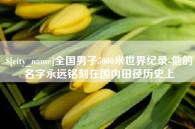 保亭全国男子5000米世界纪录-他的名字永远铭刻在国内田径历史上
