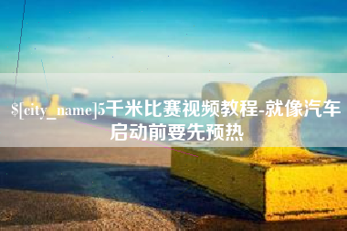 保亭5千米比赛视频教程-就像汽车启动前要先预热