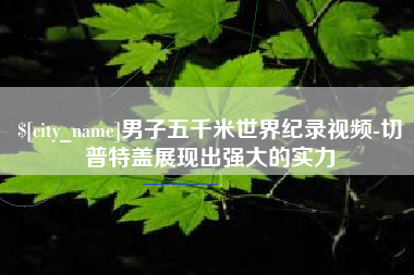 保亭男子五千米世界纪录视频-切普特盖展现出强大的实力