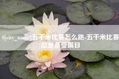 保亭五千米比赛怎么跑-五千米比赛总是备受瞩目