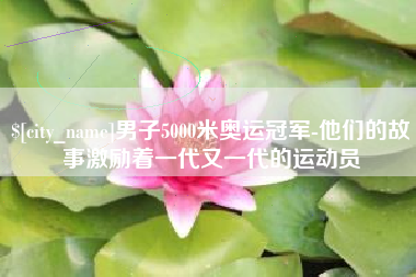 保亭男子5000米奥运冠军-他们的故事激励着一代又一代的运动员