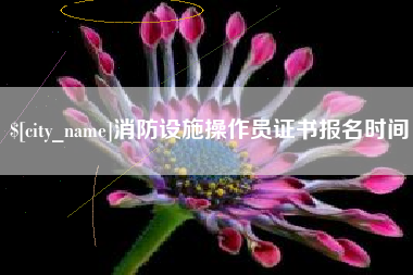 保亭消防设施操作员证书报名时间