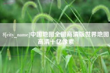 保亭中国地图全图高清版世界地图高清十亿像素