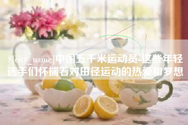 保亭中国五千米运动员-这些年轻选手们怀揣着对田径运动的热爱和梦想