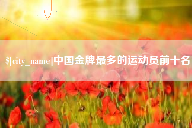 保亭中国金牌最多的运动员前十名
