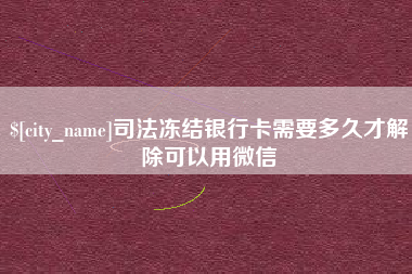 保亭司法冻结银行卡需要多久才解除可以用微信